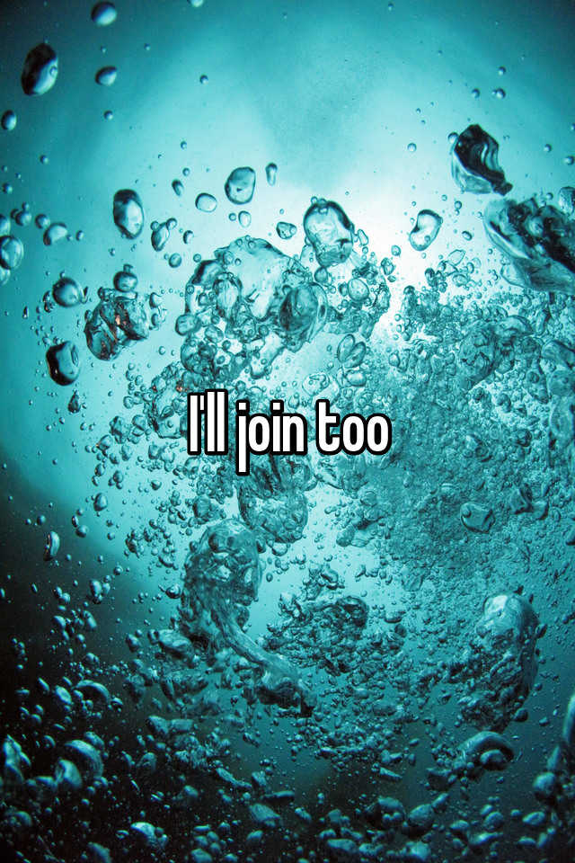 i-ll-join-too