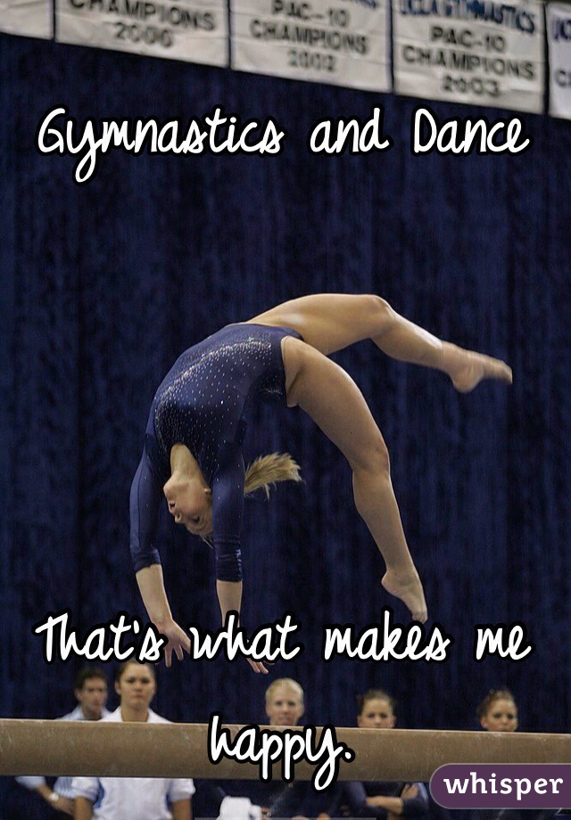 Gymnastics and Dance




That's what makes me happy.