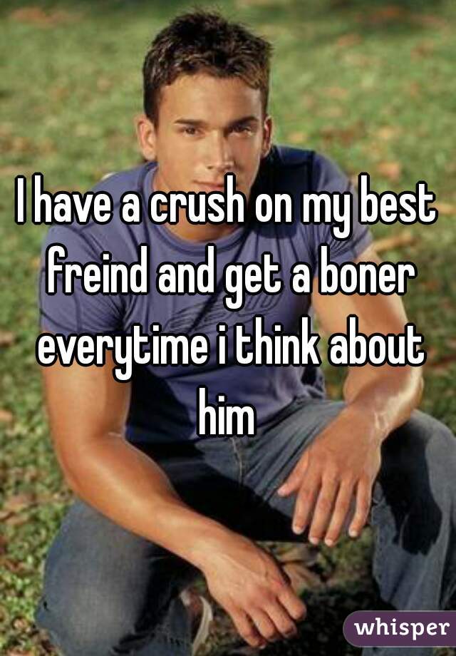 I have a crush on my best freind and get a boner everytime i think about him 