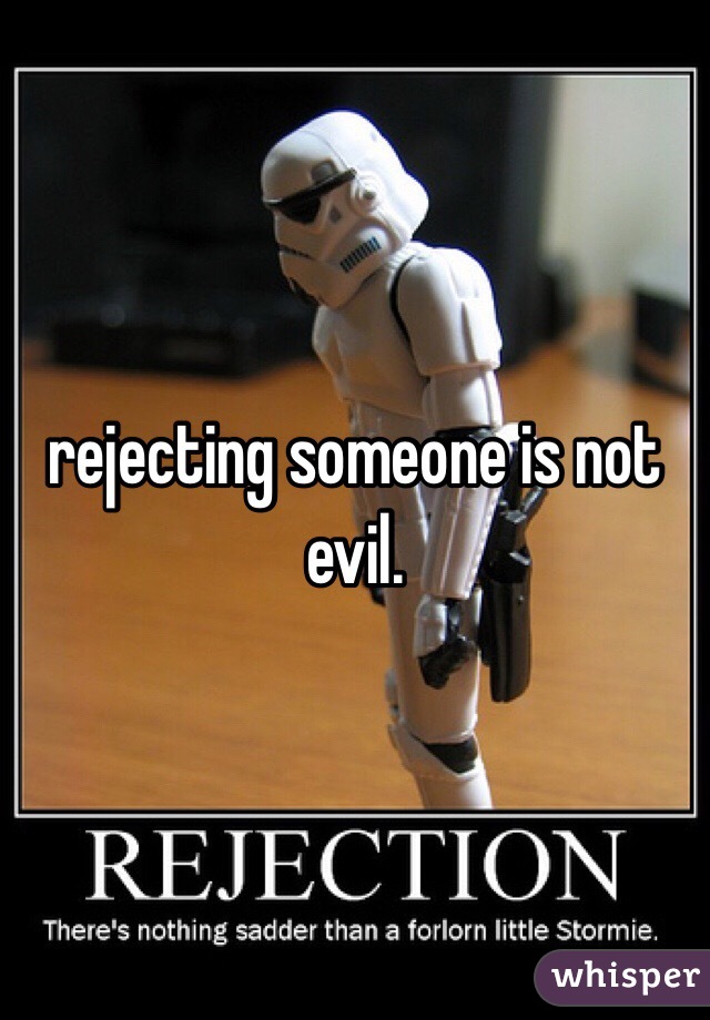 rejecting someone is not evil.