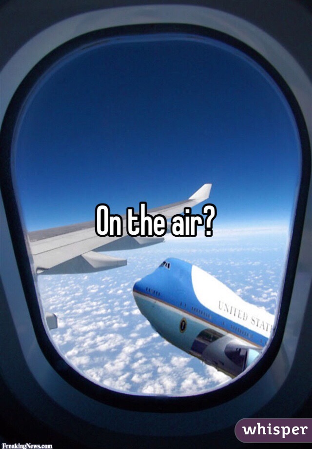 On the air?
