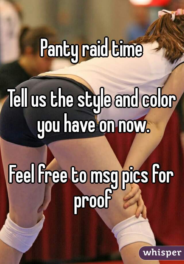Panty raid time

Tell us the style and color you have on now.

Feel free to msg pics for proof