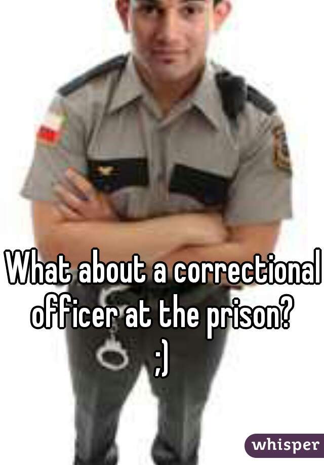 What about a correctional officer at the prison? 
;)