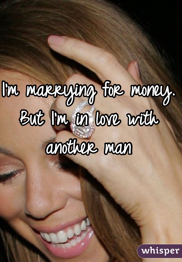 I'm marrying for money. But I'm in love with another man
