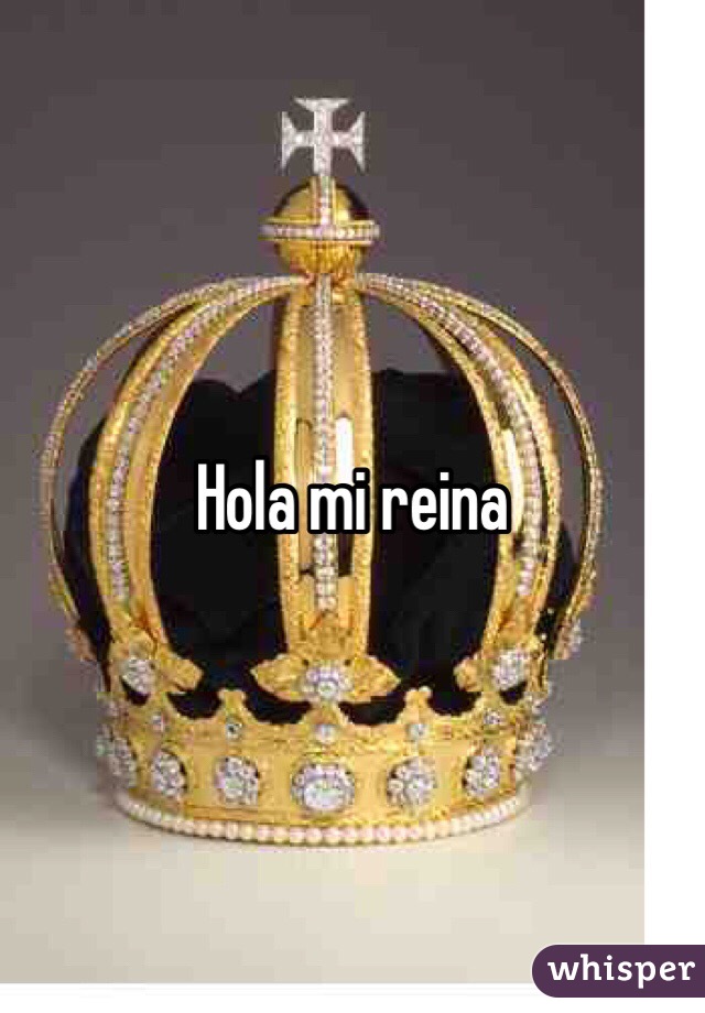 Hola mi reina