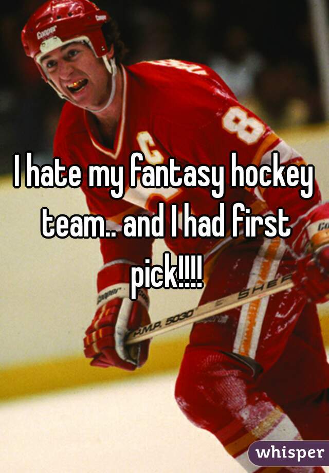 I hate my fantasy hockey team.. and I had first pick!!!!