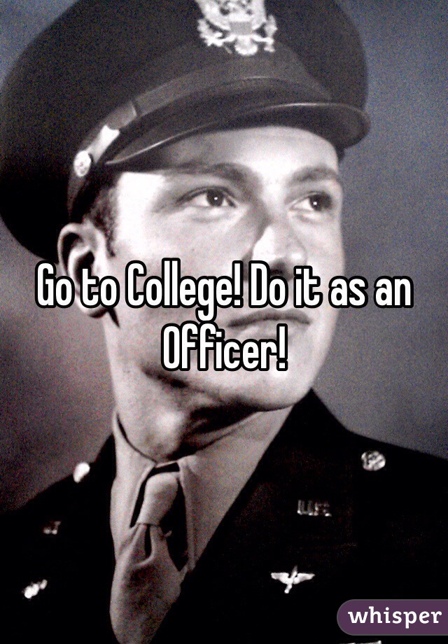 Go to College! Do it as an Officer! 