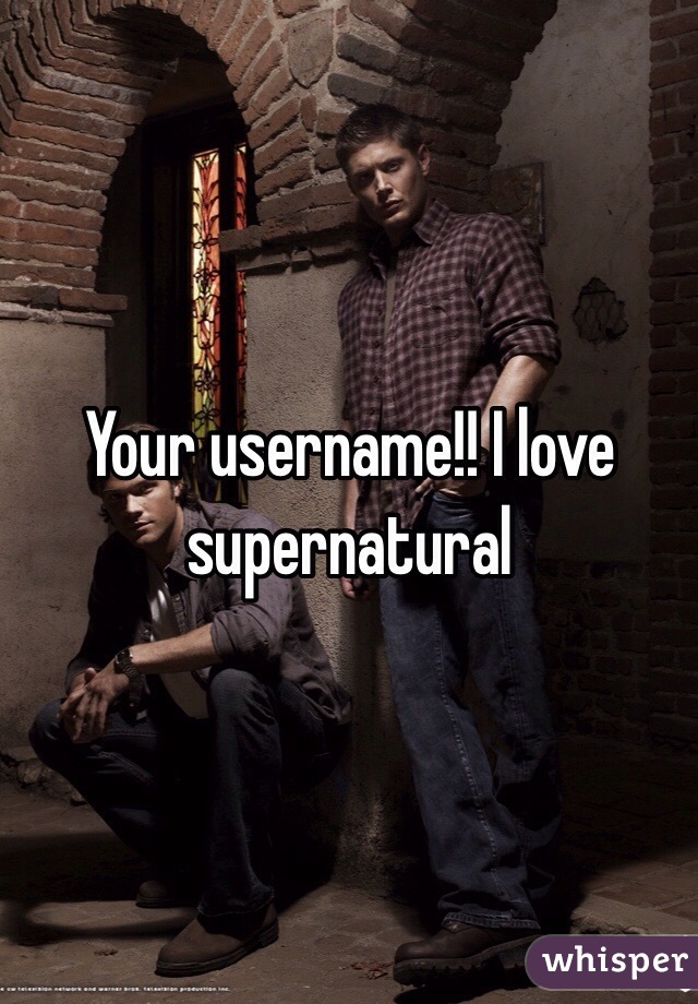 Your username!! I love supernatural
