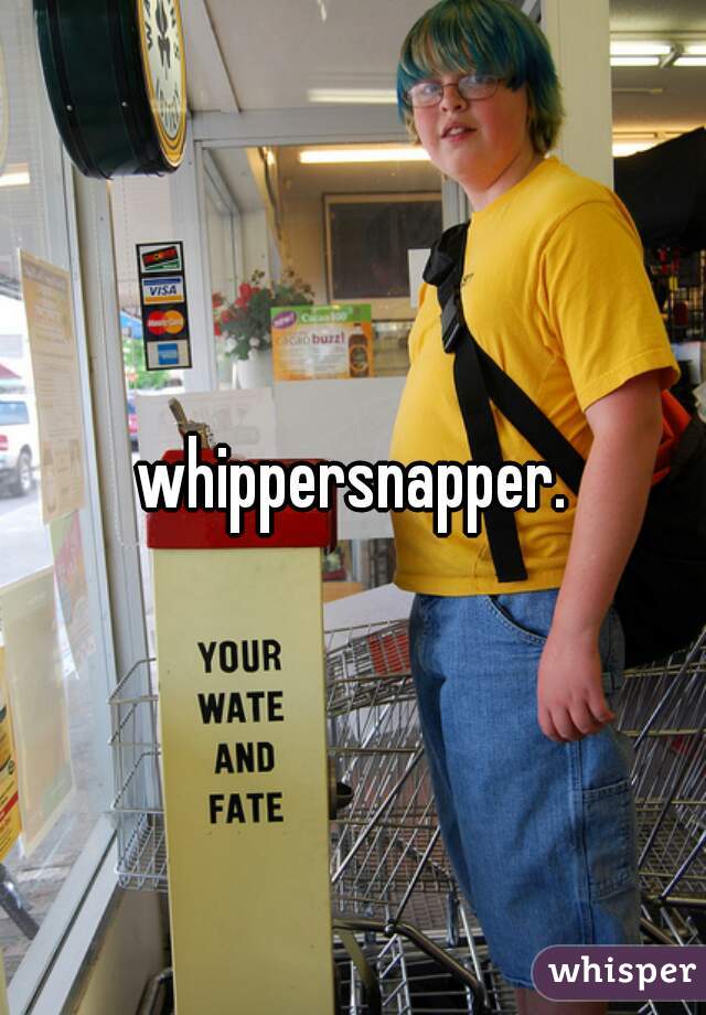 whippersnapper.
