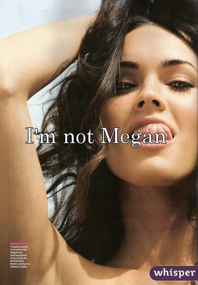 I'm not Megan 