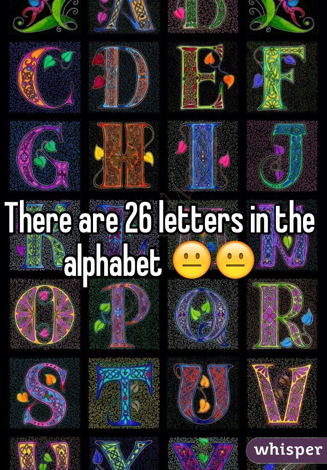 There are 26 letters in the alphabet 😐😐