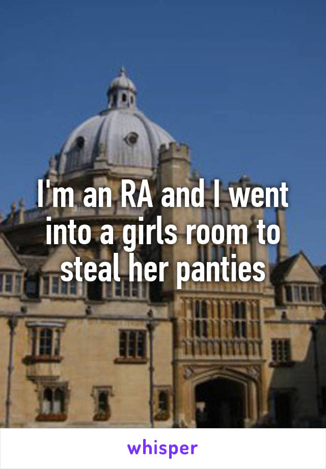 I'm an RA and I went into a girls room to steal her panties