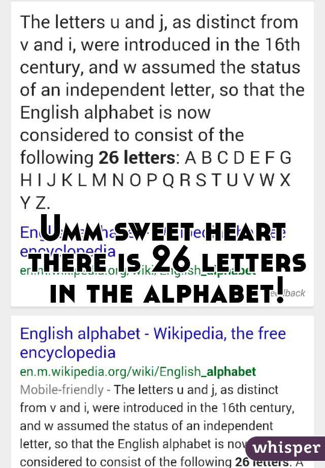 Umm sweet heart there is 26 letters in the alphabet!
