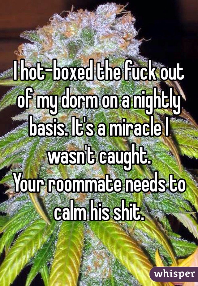 I hot-boxed the fuck out of my dorm on a nightly basis. It's a miracle I wasn't caught.
Your roommate needs to calm his shit.