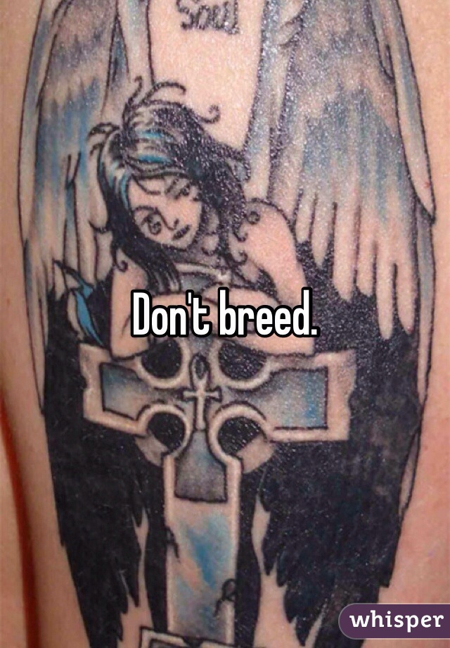 Don't breed.