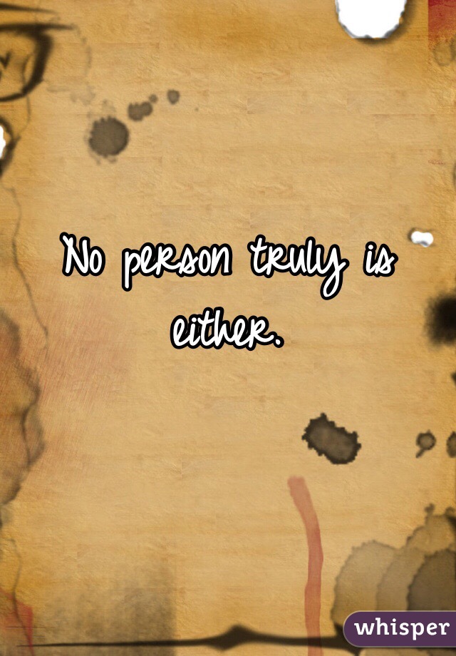 No person truly is either. 