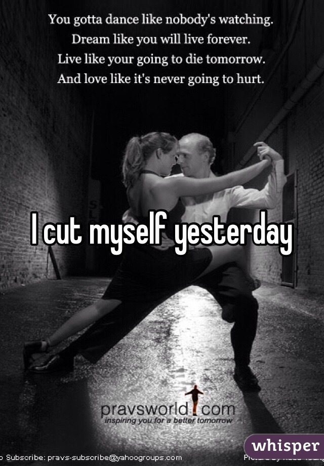 I cut myself yesterday 