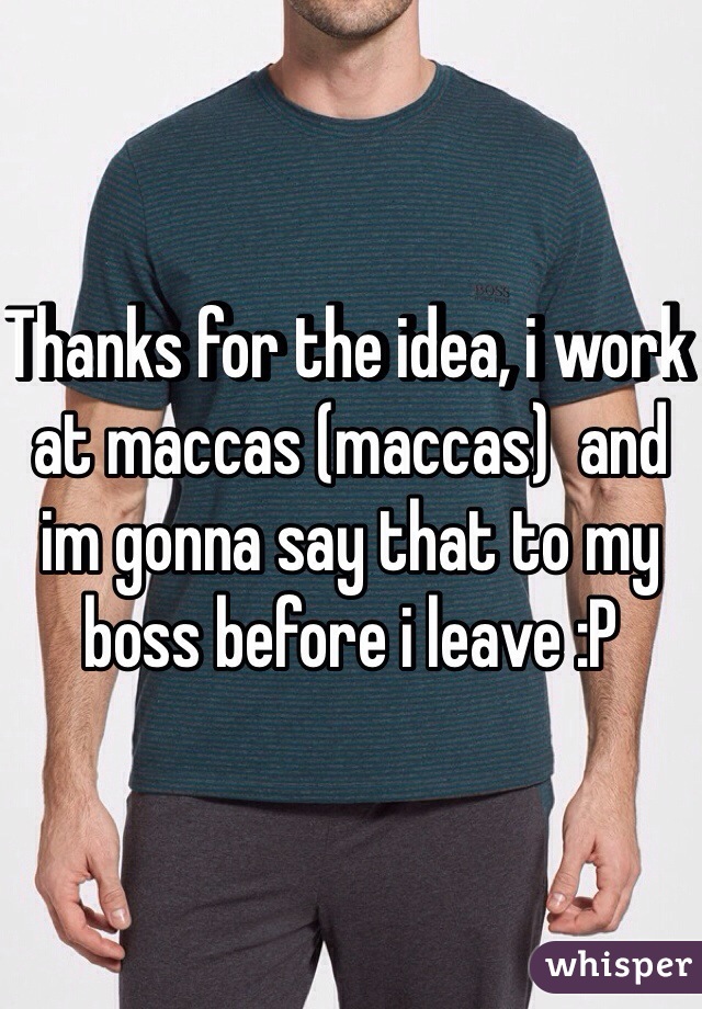 Thanks for the idea, i work at maccas (maccas)  and im gonna say that to my boss before i leave :P