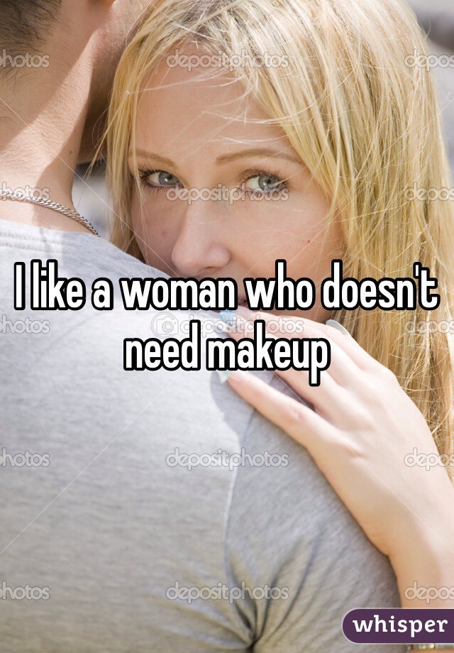I like a woman who doesn't need makeup