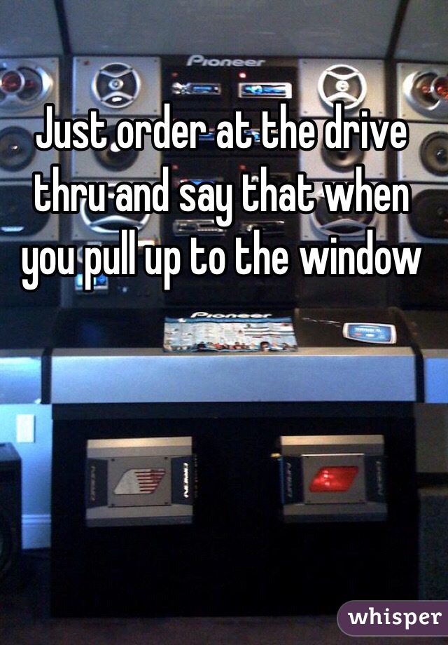 Just order at the drive thru and say that when you pull up to the window