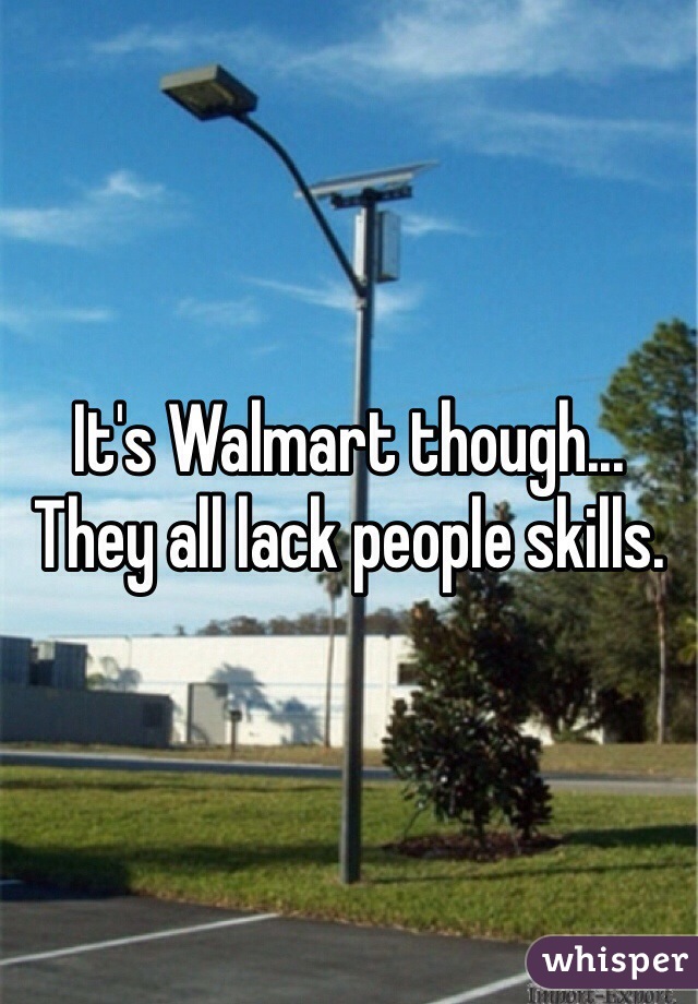 It's Walmart though... They all lack people skills. 