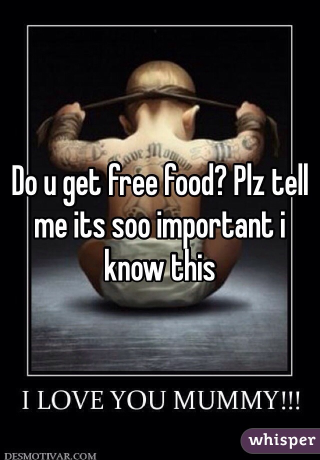Do u get free food? Plz tell me its soo important i know this