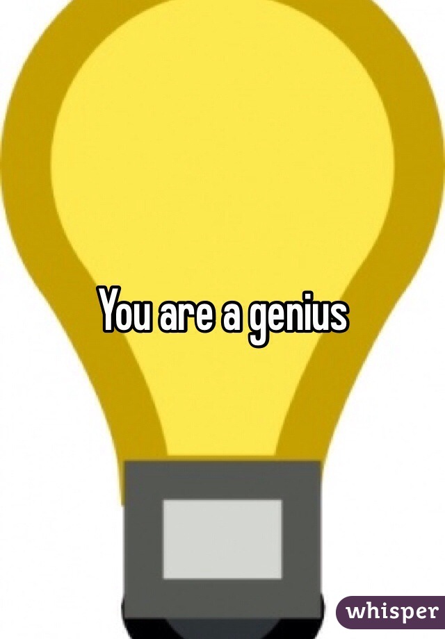 You are a genius 