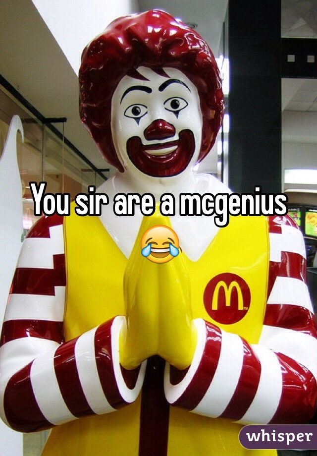You sir are a mcgenius 😂