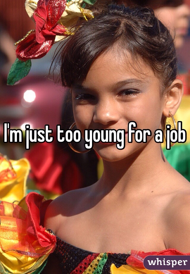 I'm just too young for a job