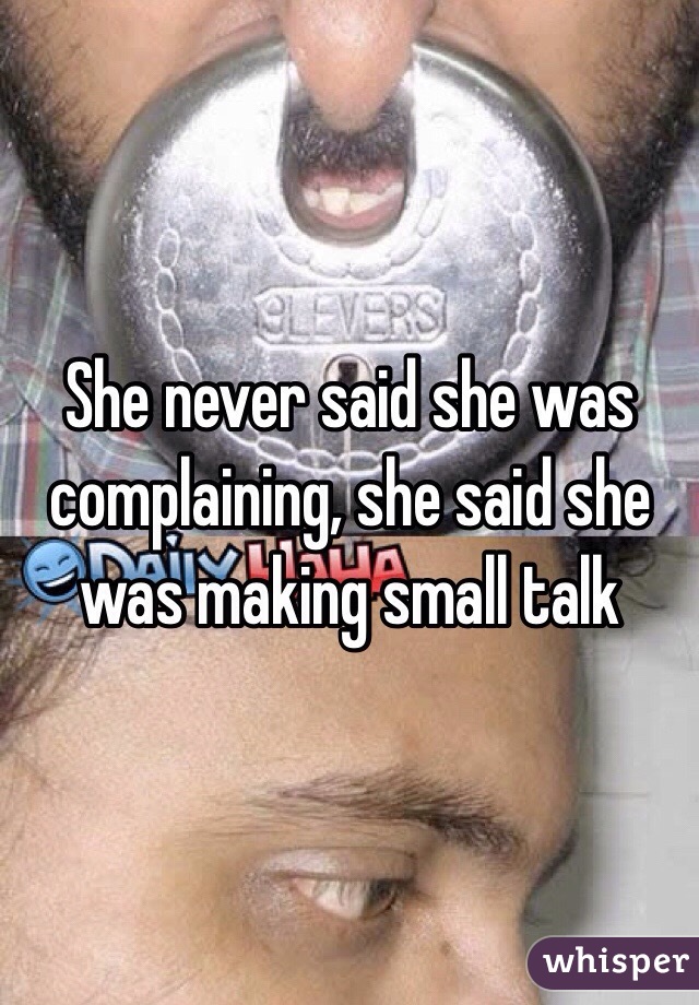 She never said she was complaining, she said she was making small talk 