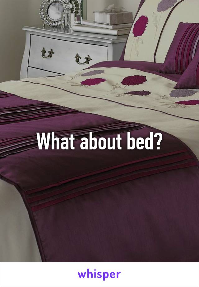 What about bed?