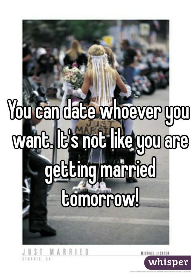 You can date whoever you want. It's not like you are getting married tomorrow!