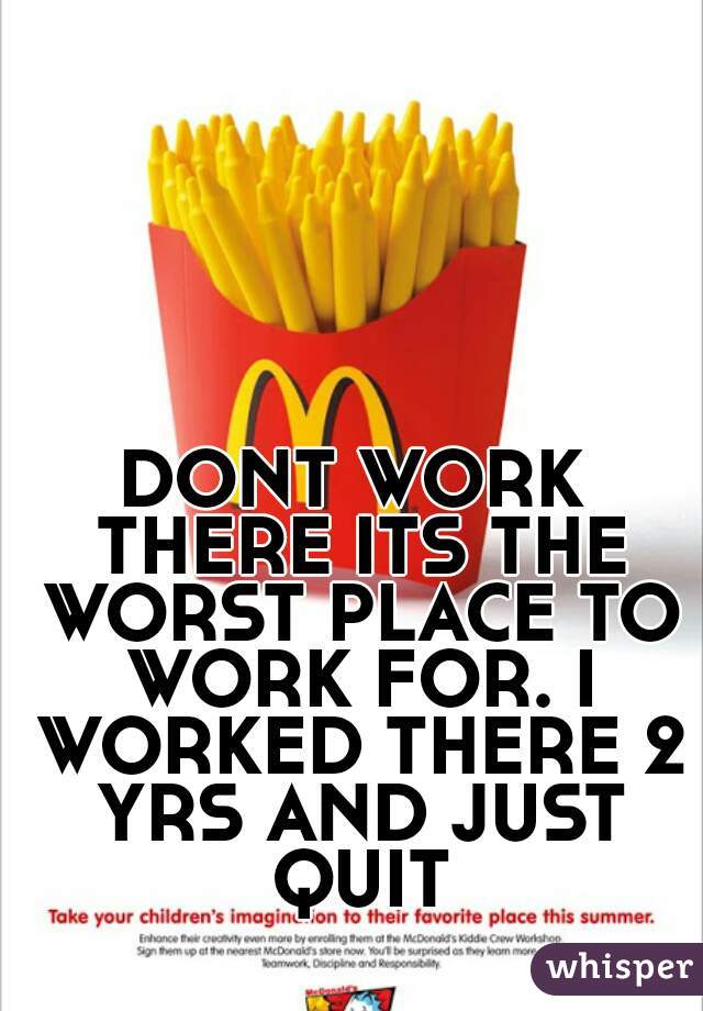 DONT WORK THERE ITS THE WORST PLACE TO WORK FOR. I WORKED THERE 2 YRS AND JUST QUIT
