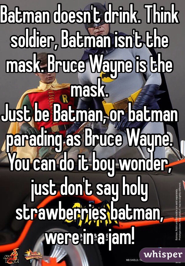 Batman doesn't drink. Think soldier, Batman isn't the mask. Bruce Wayne is the mask. 
Just be Batman, or batman parading as Bruce Wayne. You can do it boy wonder, just don't say holy strawberries batman, were in a jam!