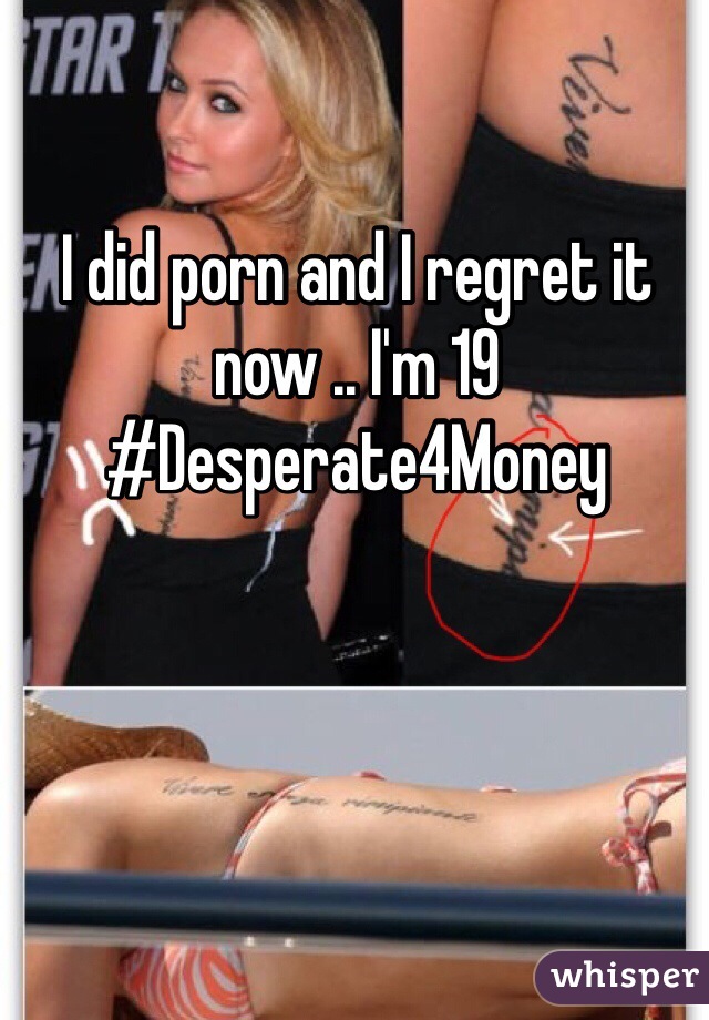 I did porn and I regret it now .. I'm 19 
#Desperate4Money