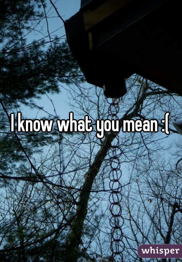 I know what you mean :(