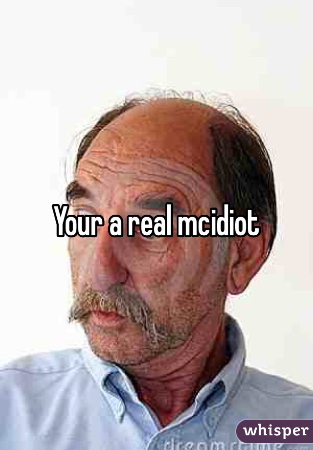 Your a real mcidiot