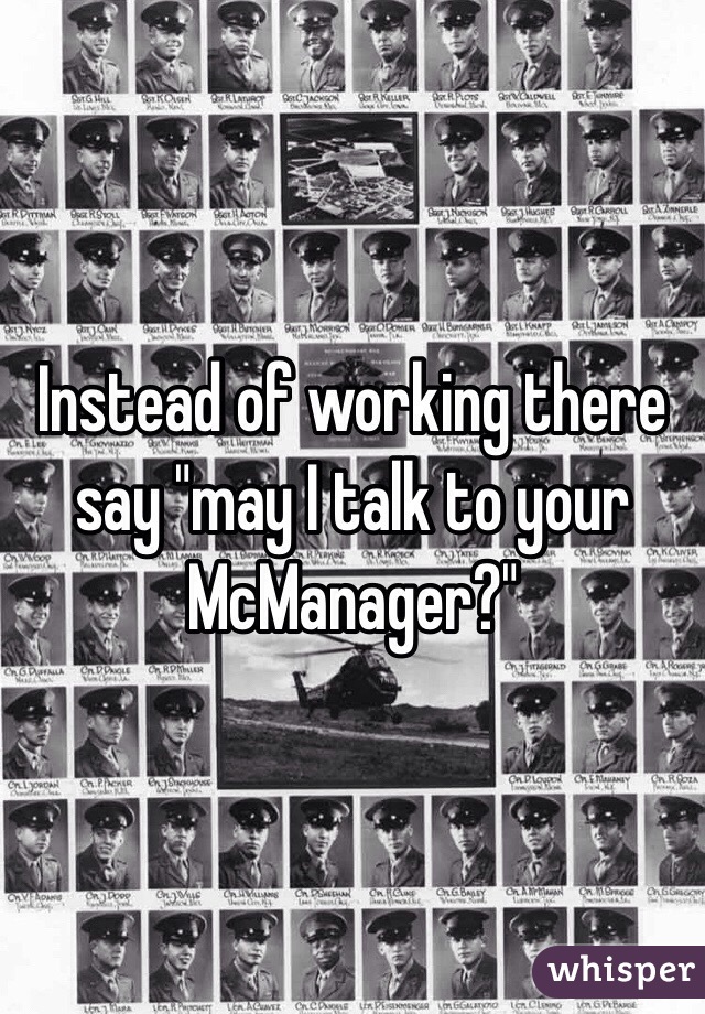 Instead of working there say "may I talk to your McManager?"