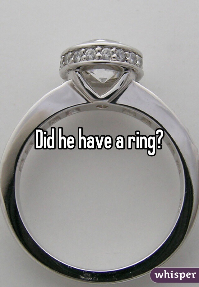 Did he have a ring? 