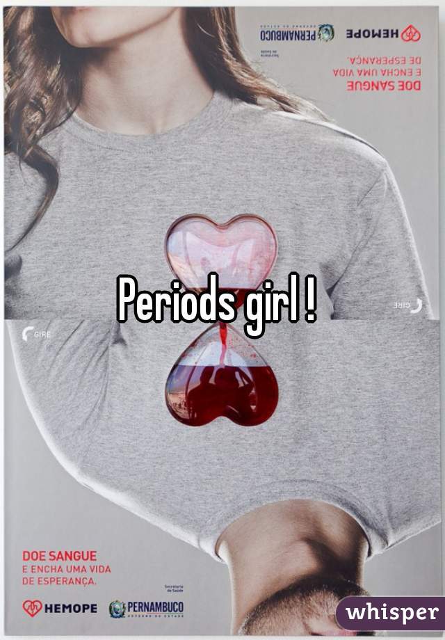 Periods girl ! 