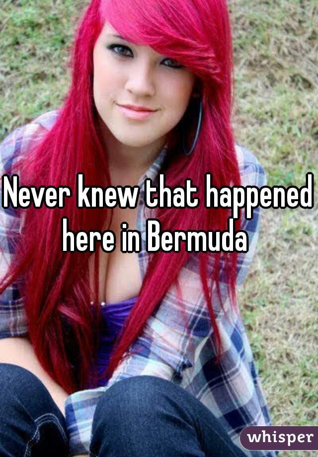 Never knew that happened here in Bermuda  