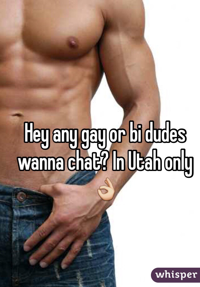 Hey any gay or bi dudes wanna chat? In Utah only 👌
