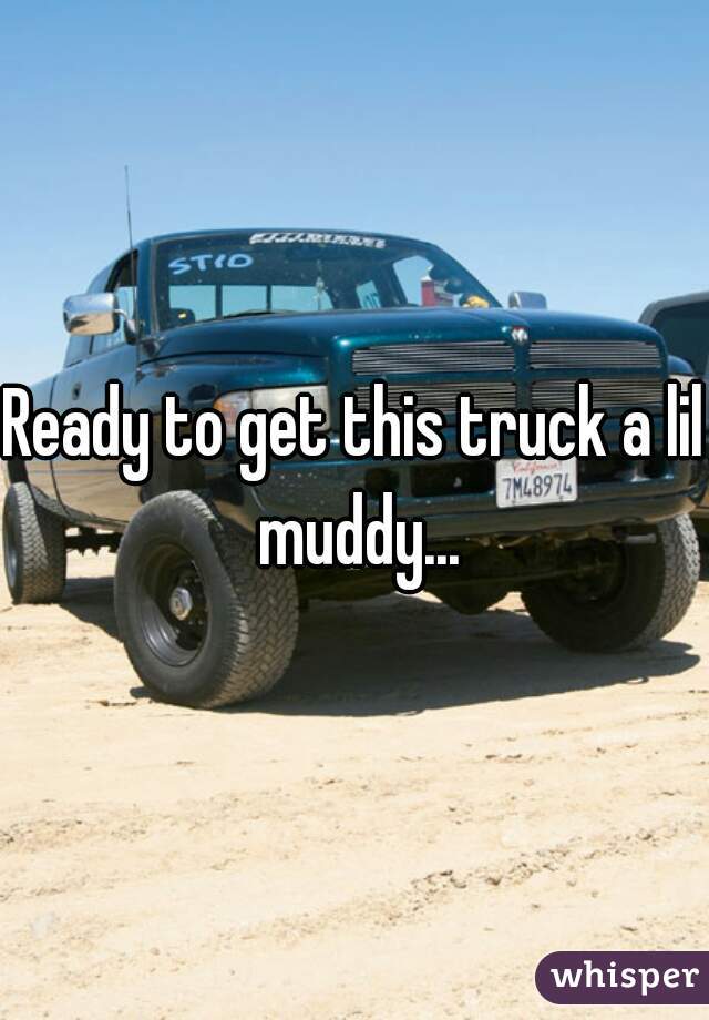 Ready to get this truck a lil muddy...