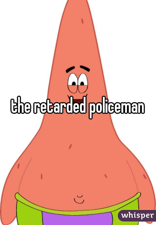 the retarded policeman