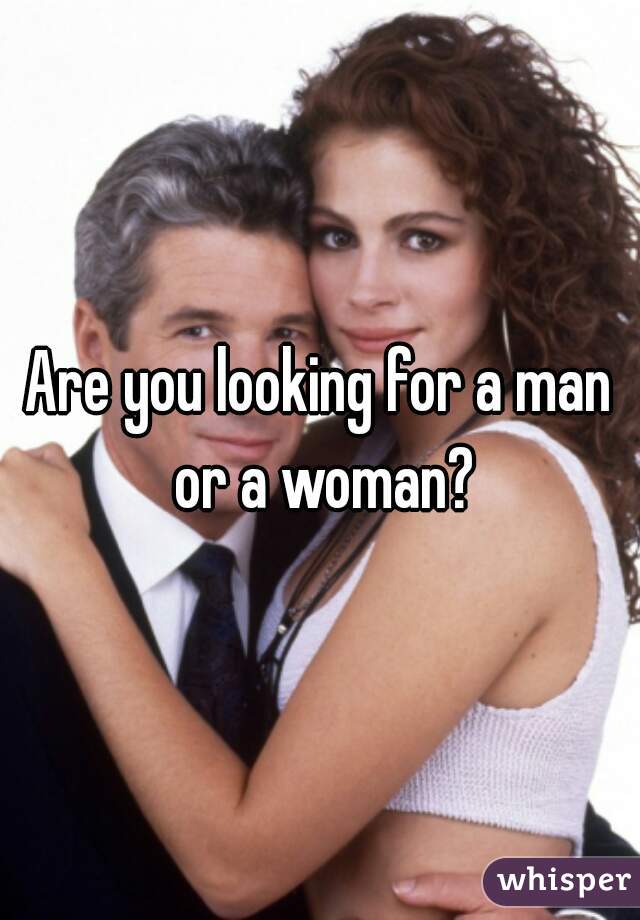 Are you looking for a man or a woman?