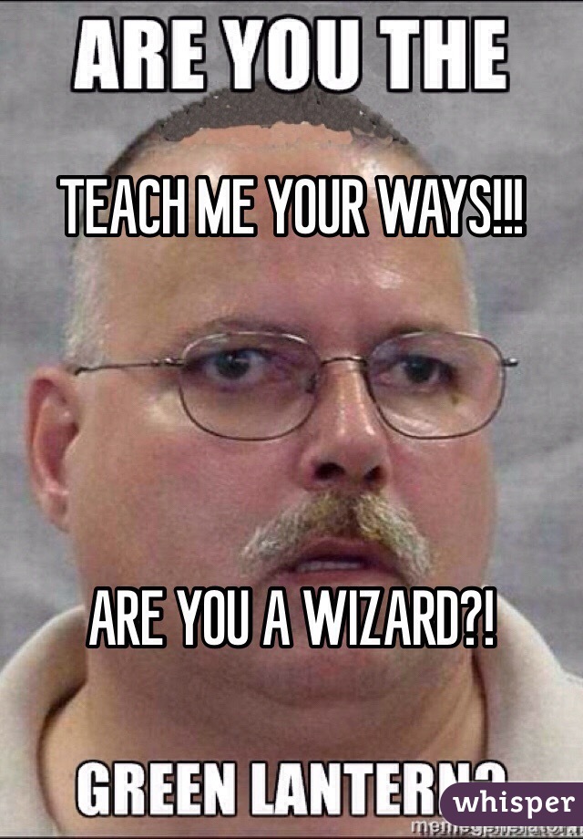 TEACH ME YOUR WAYS!!!




ARE YOU A WIZARD?!