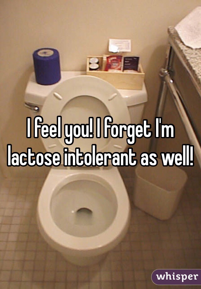 I feel you! I forget I'm lactose intolerant as well! 