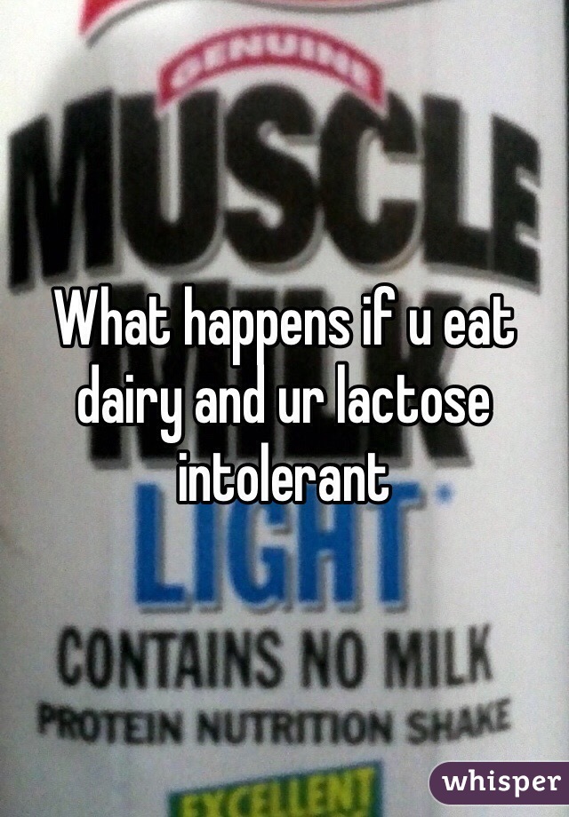 What happens if u eat dairy and ur lactose intolerant