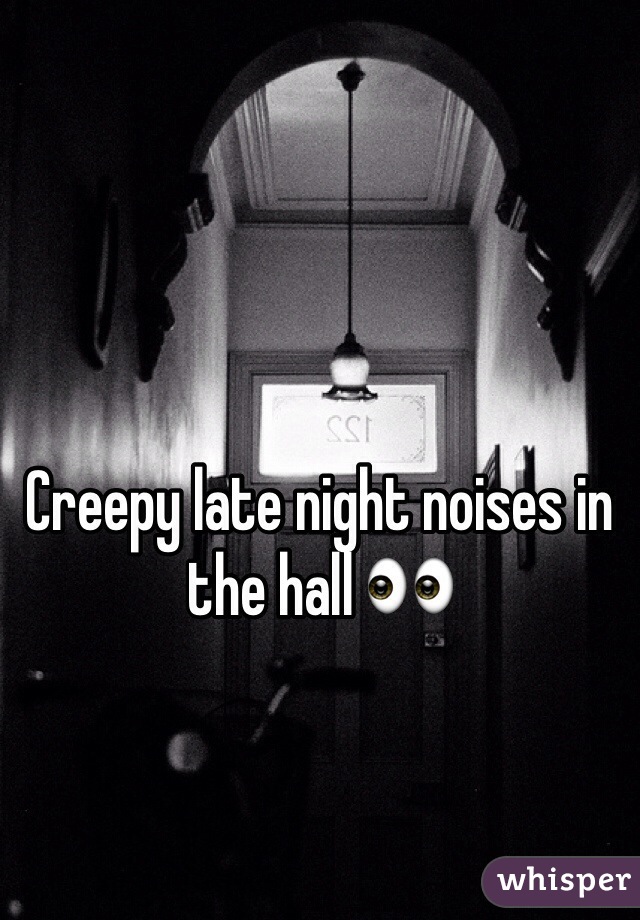 Creepy late night noises in the hall 👀