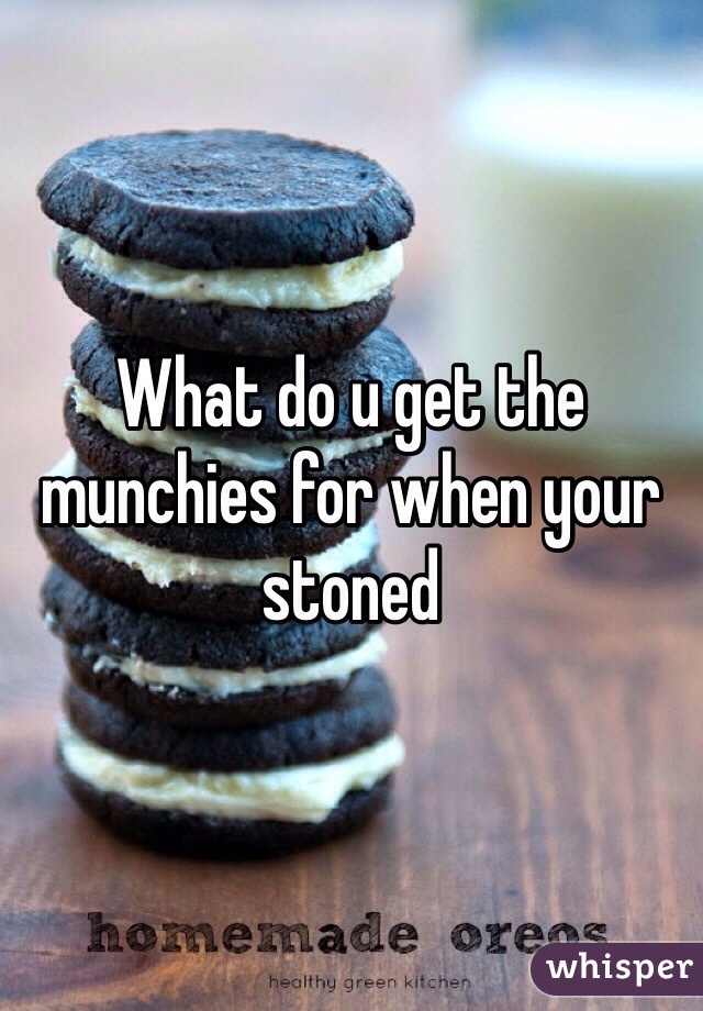 What do u get the munchies for when your stoned